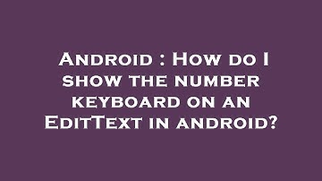 Android : How do I show the number keyboard on an EditText in android?