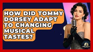 How Did Tommy Dorsey Adapt To Changing Musical Tastes? - Jazz Music Legends