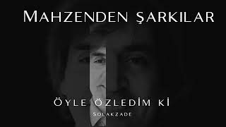 Solakzade Öyle Özlerim Ki