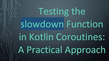 Testing the slowdown Function in Kotlin Coroutines: A Practical Approach
