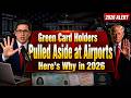 Green Card Holders Pulled Aside at Airports — Here’s Why in 2026