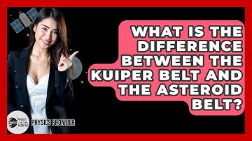 What Is The Difference Between The Kuiper Belt And The Asteroid Belt? - Physics Frontier