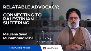 Relatable Advocacy; Connecting to Palestinian Suffering - Maulana Sayyid Muhammad Rizvi