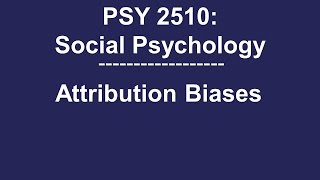 PSY 2510 Social Psychology: Attribution Biases