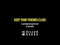 Keep Your Friends Close