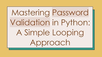 Mastering Password Validation in Python: A Simple Looping Approach