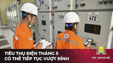 Tiêu thụ điện tháng 5 có thể tiếp tục vượt đỉnh | Tin tức mới nhất hôm nay