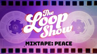 Loop Show Mixtape: Peace | The Loop Show
