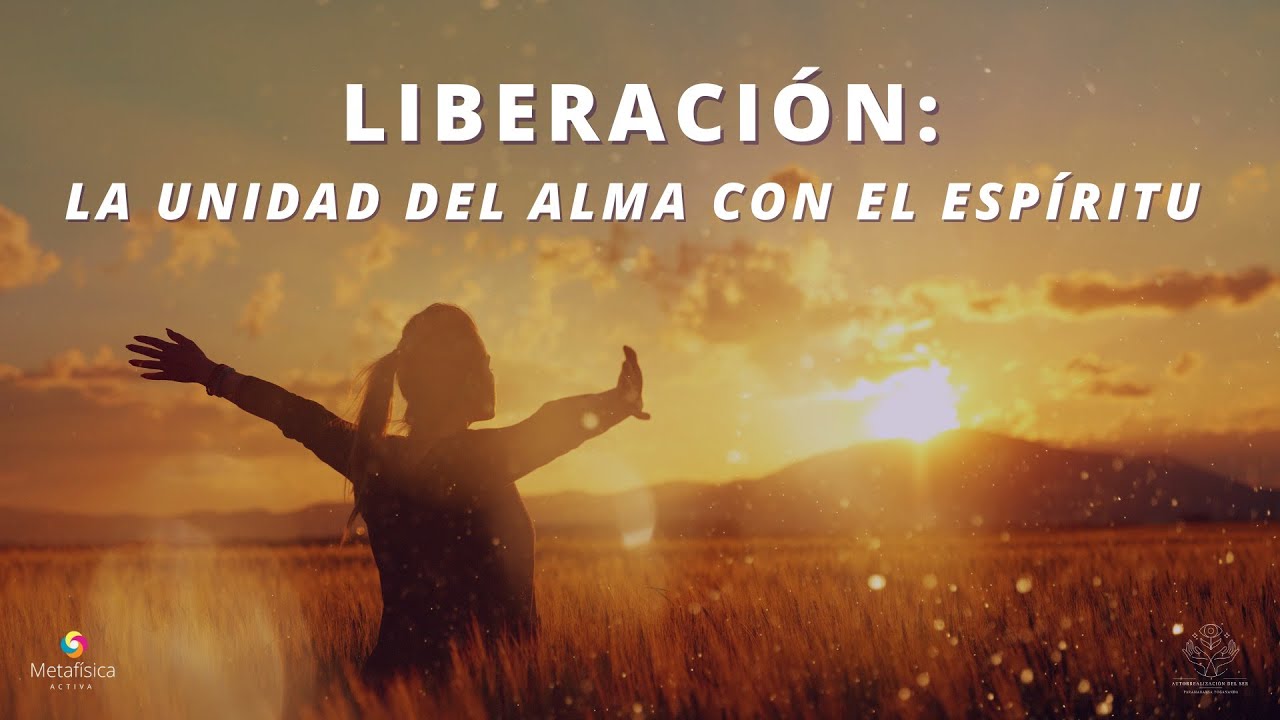 "LIBERACIÓN: LA UNIDAD DEL ALMA CON EL ESPÍRITU" - YouTube