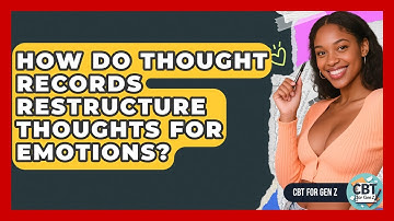 How Do Thought Records Restructure Thoughts For Emotions? - CBT for Gen Z