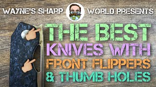 The Best Knives with Front Flippers and Thumb Holes!! Great EDC’s with a HUGE Fidget Factor!!