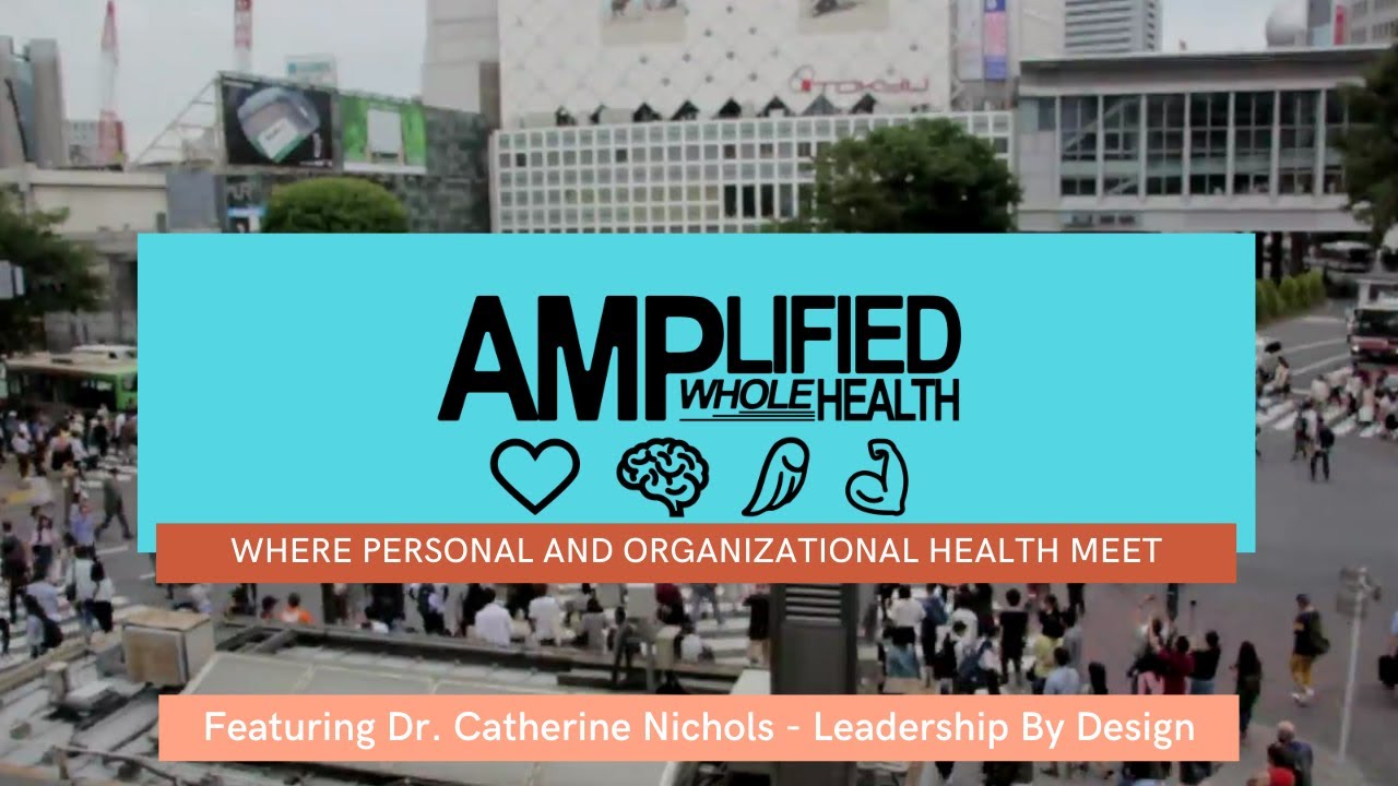 Amplified Whole Health and Dr. Catherine Nichols – Leadership By Design