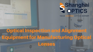 Optical Inspection and Alignment Equipment for Manufacturing Optical Lenses -Shanghai Optics