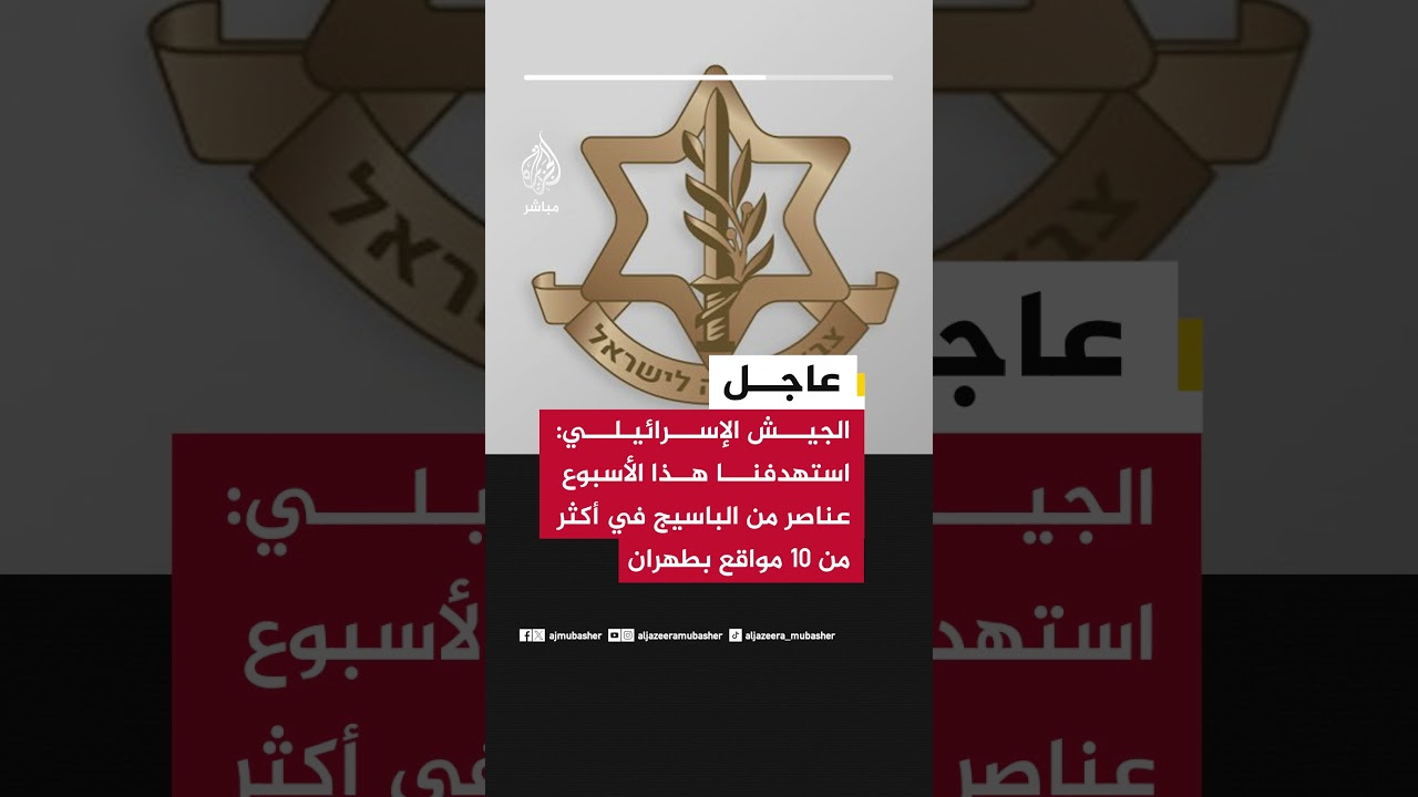 الجيش الإسرائيلي: استهدفنا هذا الأسبوع عناصر من الباسيج في أكثر من 10 مواقع بطهران