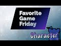 Favorite Game Friday Character