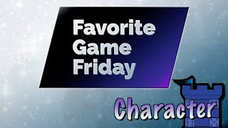 Favorite Game Friday Character