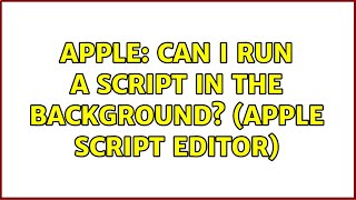 Apple: Can I run a script in the backgrounds (Apple script editor)