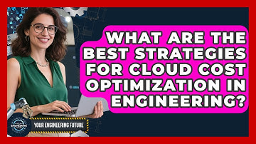 What Are The Best Strategies For Cloud Cost Optimization In Engineering? - Your Engineering Future