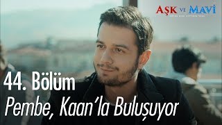 Pembe, kaan'la buluşuyor - Aşk ve Mavi 44. Bölüm