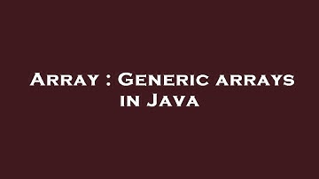 Array : Generic arrays in Java