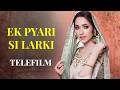 Ek Pyari Si Larki Full HD Telefilm | Affan Waheed & Ghana Ali | New Pakistani Telefilm