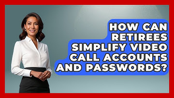 How Can Retirees Simplify Video Call Accounts And Passwords? | Retiree Life Hacks News