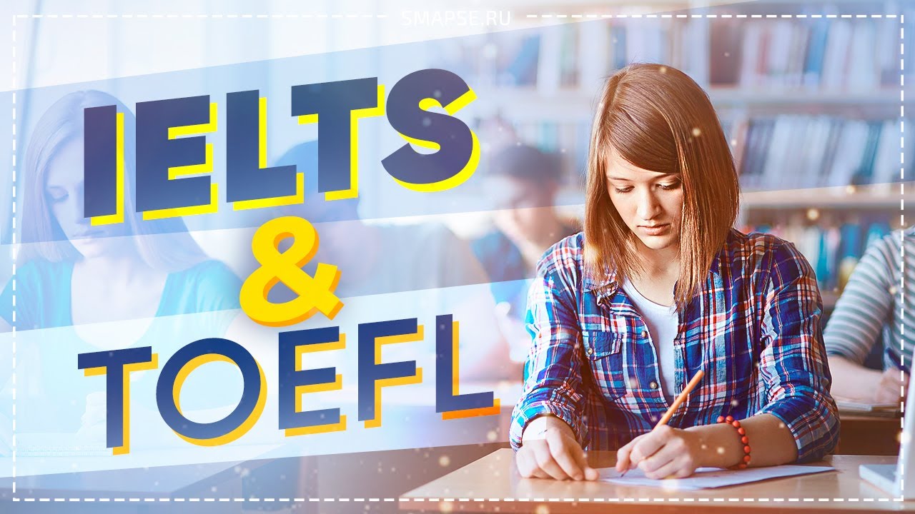IELTS или TOEFL: какой экзамен лучше сдавать?