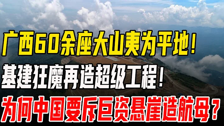 广西60余座大山夷为平地！基建狂魔再造超级工程！为何中国要斥巨资悬崖造航母？ - 天天要闻