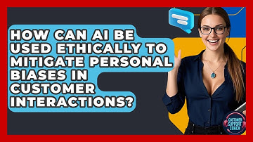 How Can AI Be Used Ethically To Mitigate Personal Biases In Customer Interactions?