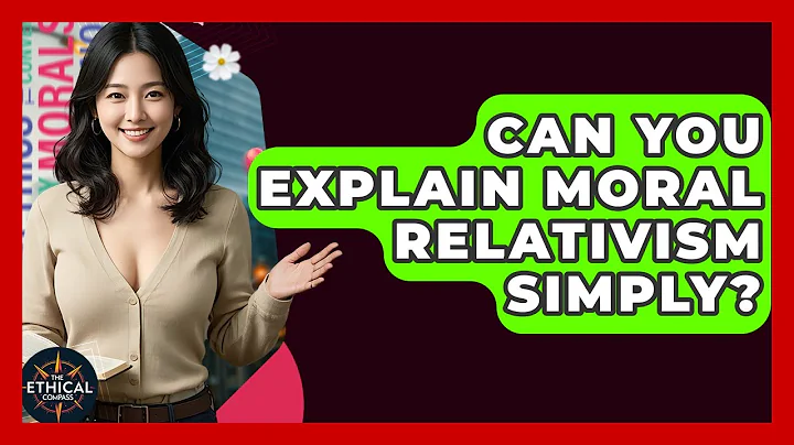 Can You Explain Moral Relativism Simply? - The Ethical Compass