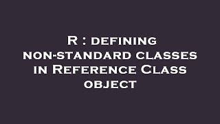 Famous R : defining non-standard classes in Reference Class object Net Worth