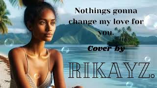 nothings gonna change my love you _ Cover by Rikayz.