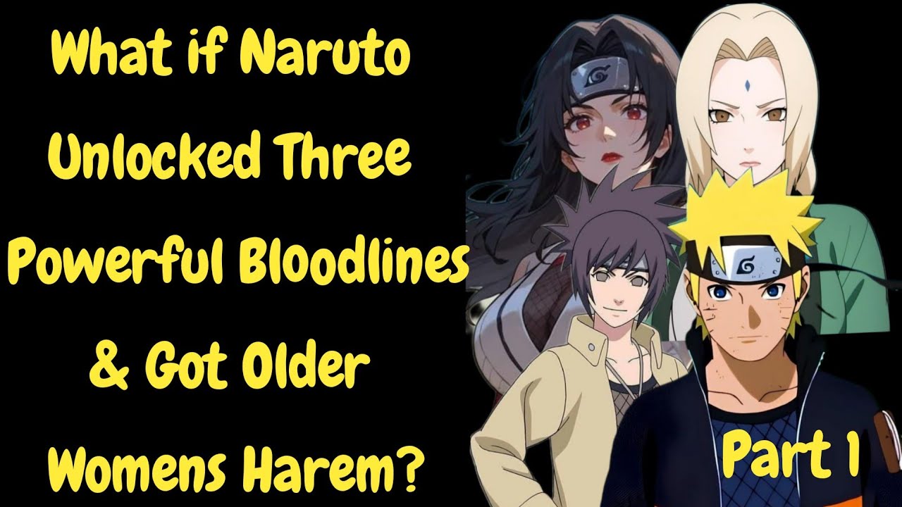 What if Naruto Unlocked Three powerful Bloodlines & Got Older Womens Harem?/Part 1