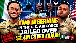 TWO NIGERIANS IN THE U.S. AIR FORCE JAILED OVER $2.4M CYBER FRAUD! 🇳🇬🇺🇸🚨💻