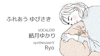 【オリジナル曲】VOCALOID 結月ゆかり synthesizerV Ryo ふれあうゆびさき