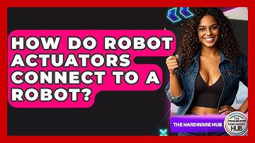 How Do Robot Actuators Connect To A Robot? - The Hardware Hub