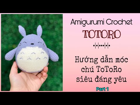 Video TOTORO CROCHET (part 1) | Hướng Dẫn Móc Chú ToToRo Mập... - youtube