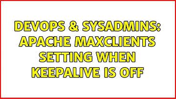 DevOps & SysAdmins: Apache MaxClients setting when KeepAlive is Off (4 Solutions!!)