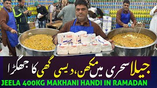 JEELA SEHRI ME MAKHAN OR DESI GHEE KA JHAGRA KRWA DIA😱400KG MAKHANI HANDI |JEELA FOOD POINT LAHORE