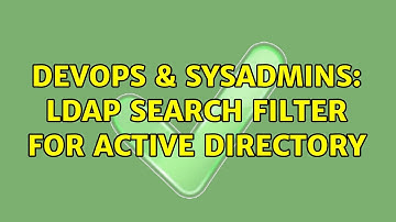 DevOps & SysAdmins: LDAP search filter for Active Directory (4 Solutions!!)