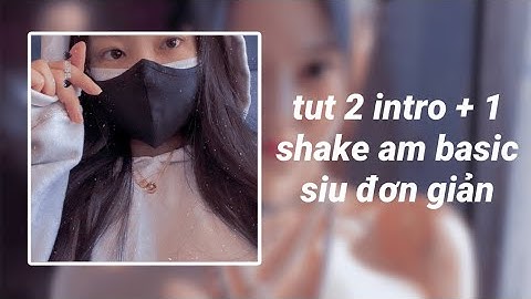 Tut 2 intro + 1 shake am basic siu dễ nèeeee💕( TUYỆT ĐỐI KHÔNG TUT LẠI NHÉ 💞)