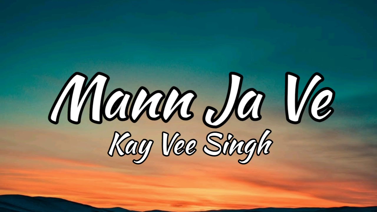 MANN JA VE LYRICS – KAY VEE SINGH | Latest Punjabi song | Man ja ve man ...