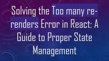 Solving the Too many re-renders Error in React: A Guide to Proper State Management