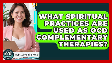 What Spiritual Practices Are Used As OCD Complementary Therapies? - OCD Support Space