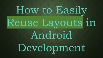 How to Easily Reuse Layouts in Android Development