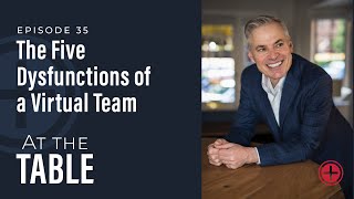 #35: "The Five Dysfunctions of a Virtual Team" | At the Table with Patrick Lencioni