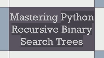 Mastering Python Recursive Binary Search Trees