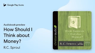 How Should I Think about Money? by R.C. Sproul · Audiobook preview