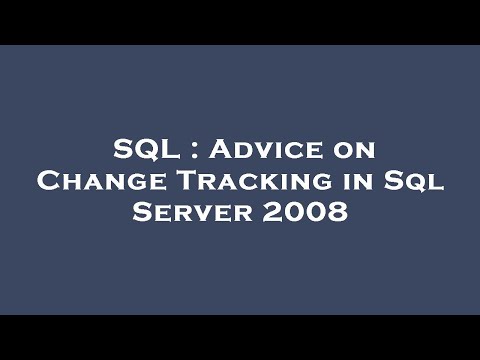 SQL : Advice on Change Tracking in Sql Server 2008