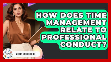 How Does Time Management Relate To Professional Conduct? - Admin Career Guide